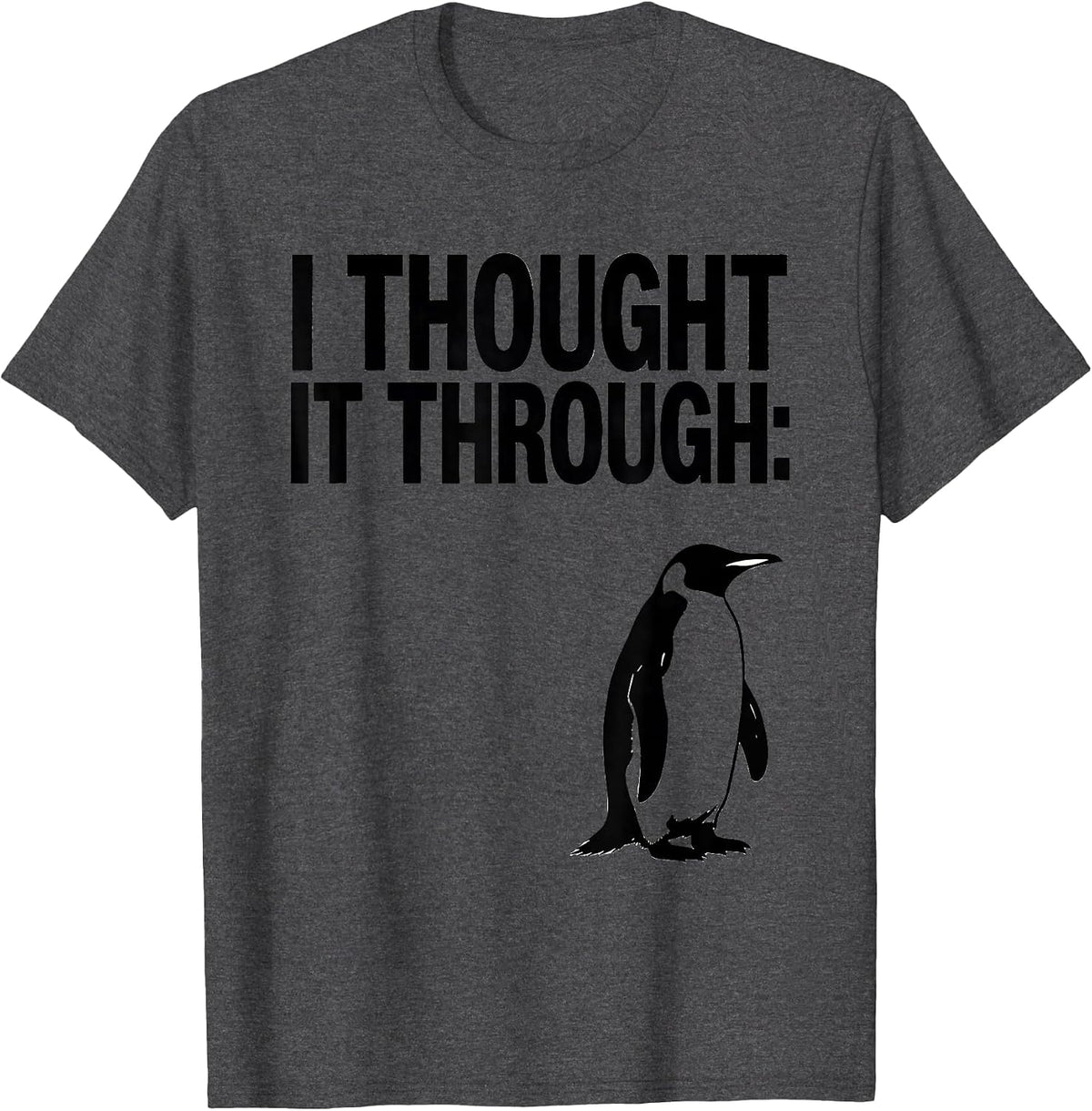 I Thought It Through: Penguin Funny Penguin Lover Animal T-Shirt - Dark Heather Grey