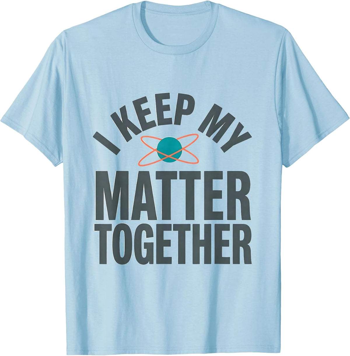 Men's I Keep My Matter Together Funny Science Nerd Pun Chemistry T-Shirt - Baby Blue