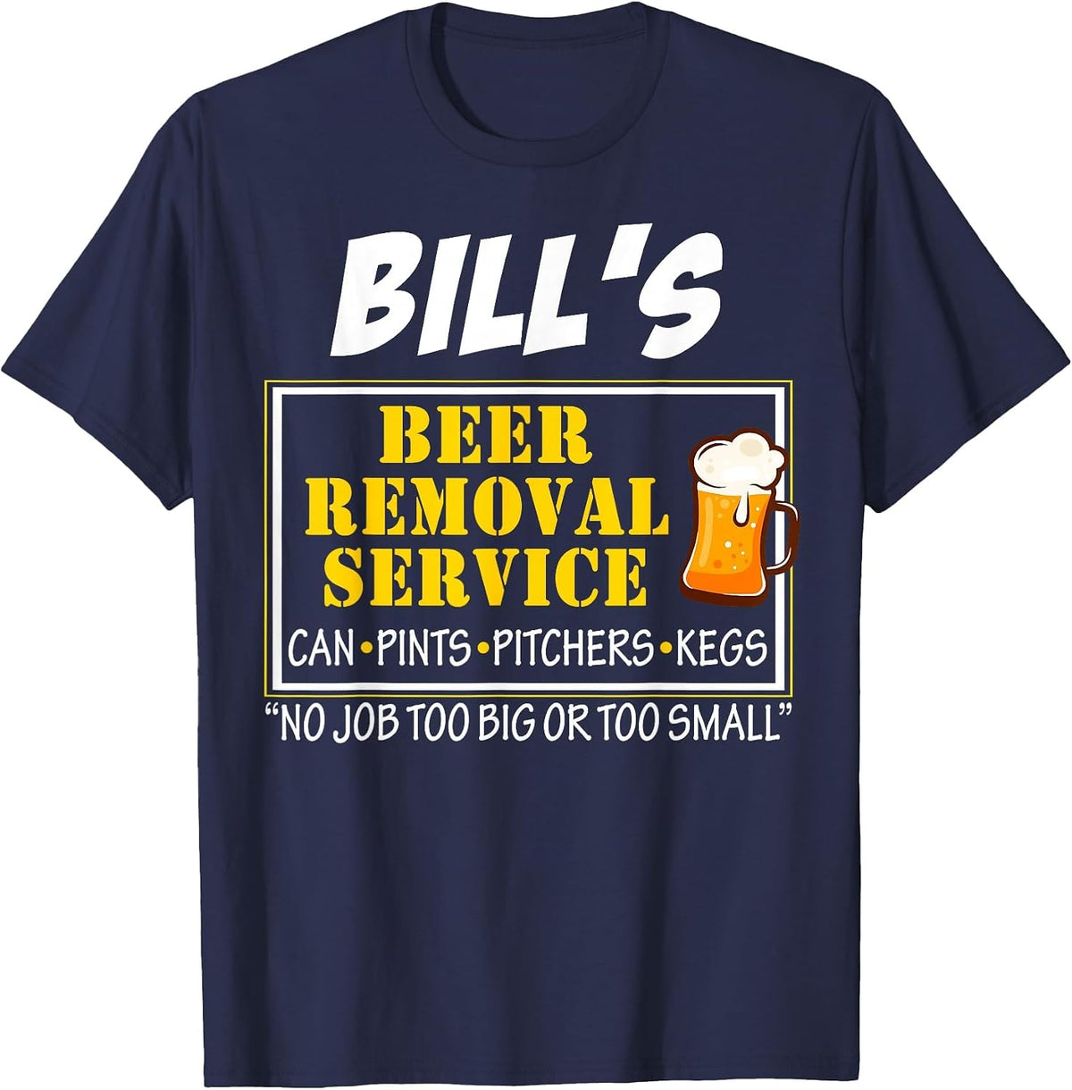 Bill's Beer Removal Service Can Pints Pitchers Kegs No Job T-Shirt - Navy Blue