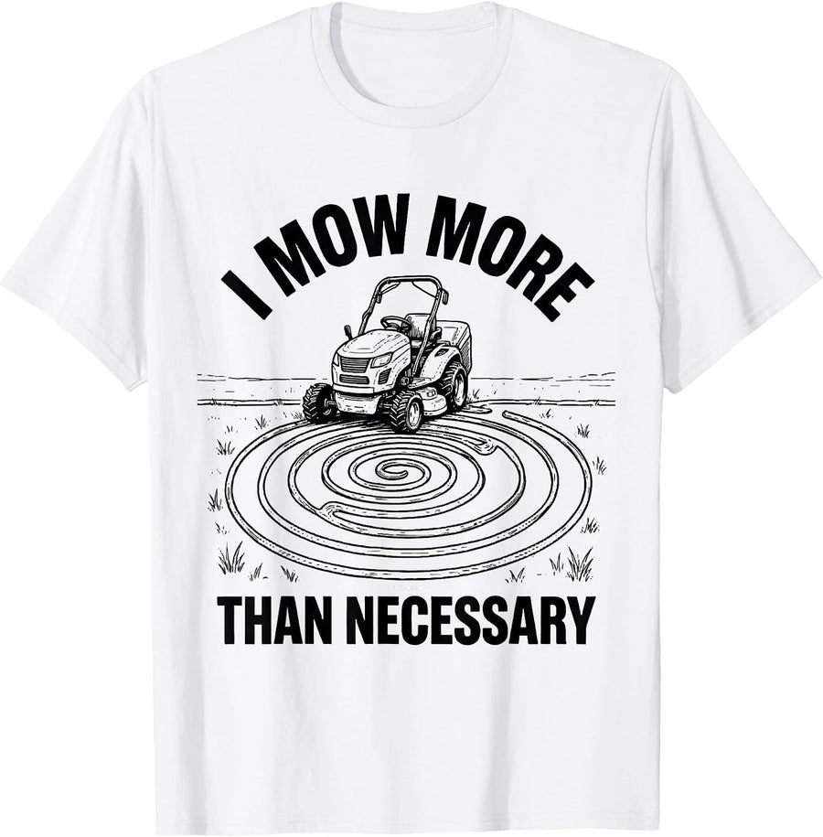 Men's I Mow More Than Necessary Funny Riding Mower Dad Humor T-Shirt - White