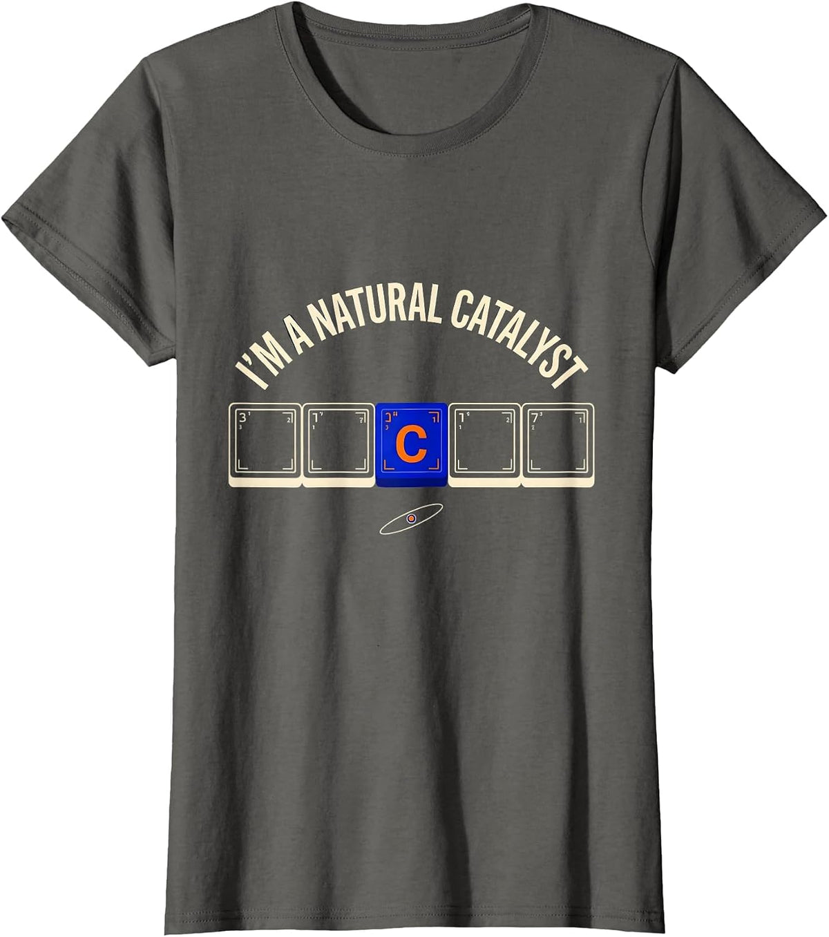 Women's I’m A Natural Catalyst Funny Science Chemistry Nerd Gift T-Shirt - Asphalt Grey