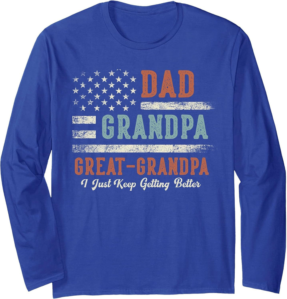 Dad Grandpa Great Grandpa I Just Keep Getting Better Long Sleeve T-Shirt - Adult Unisex Royal Blue