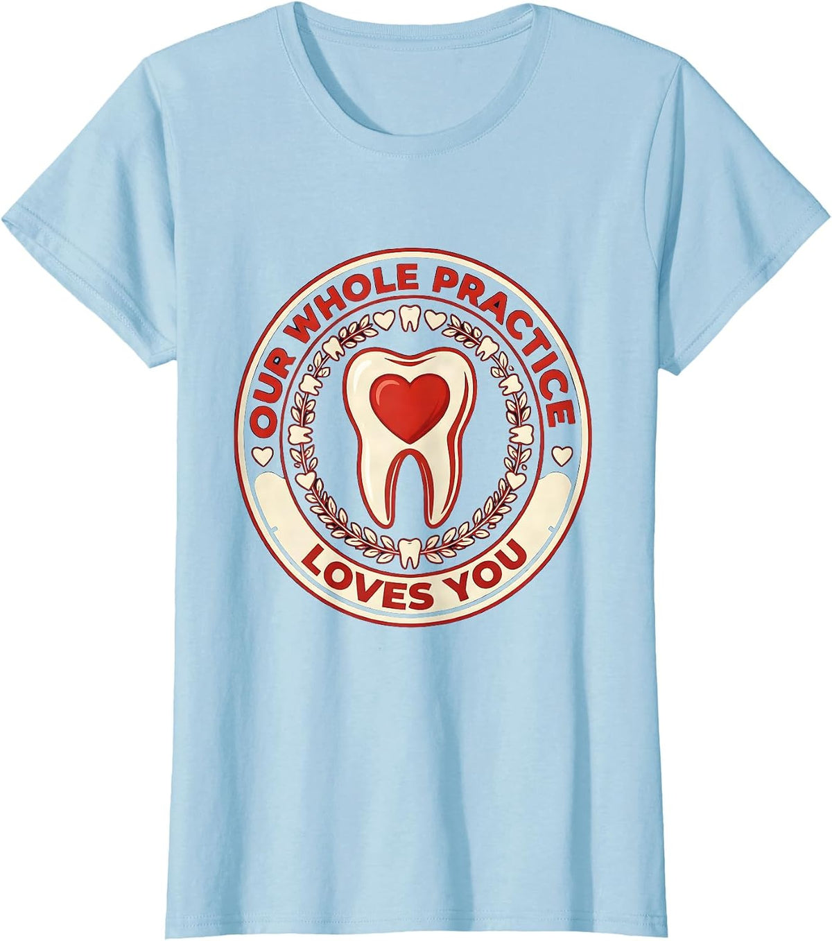 Our Whole Practice Loves You Funny Dental Professional T-Shirt - Baby Blue