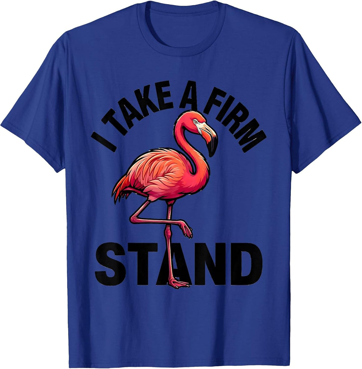 I Take A Firm Stand Funny Flamingo Cartoon Bird Lover Summer T-Shirt - Royal Blue