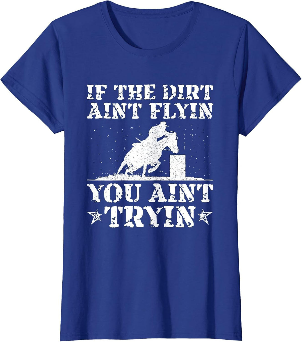 If The Dirt Ain’t Flyin You Ain’t Tryin Horse Barrel Racing T-Shirt - Royal Blue