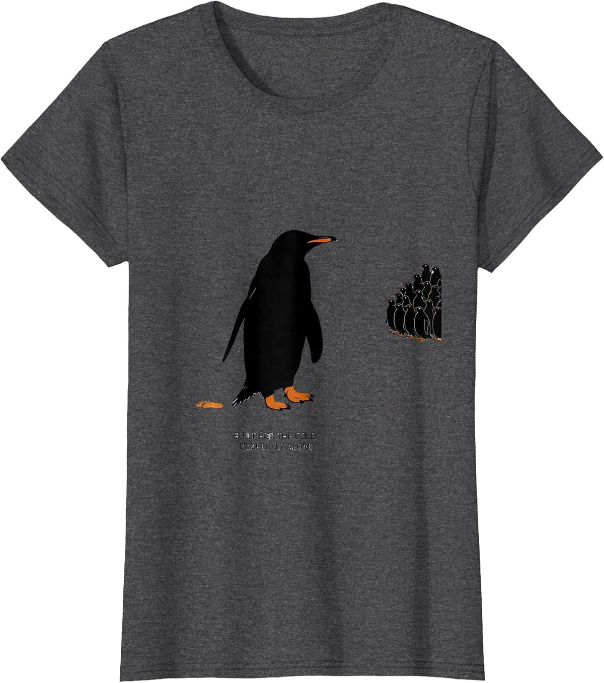 Women's Built For The Cold Perfectly Alone Funny Penguin Lover Humor T-Shirt - Dark Heather Grey