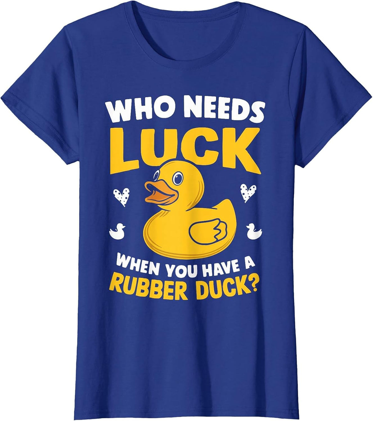 Who Needs Luck When You Have a Rubber Duck T-Shirt - Royal Blue