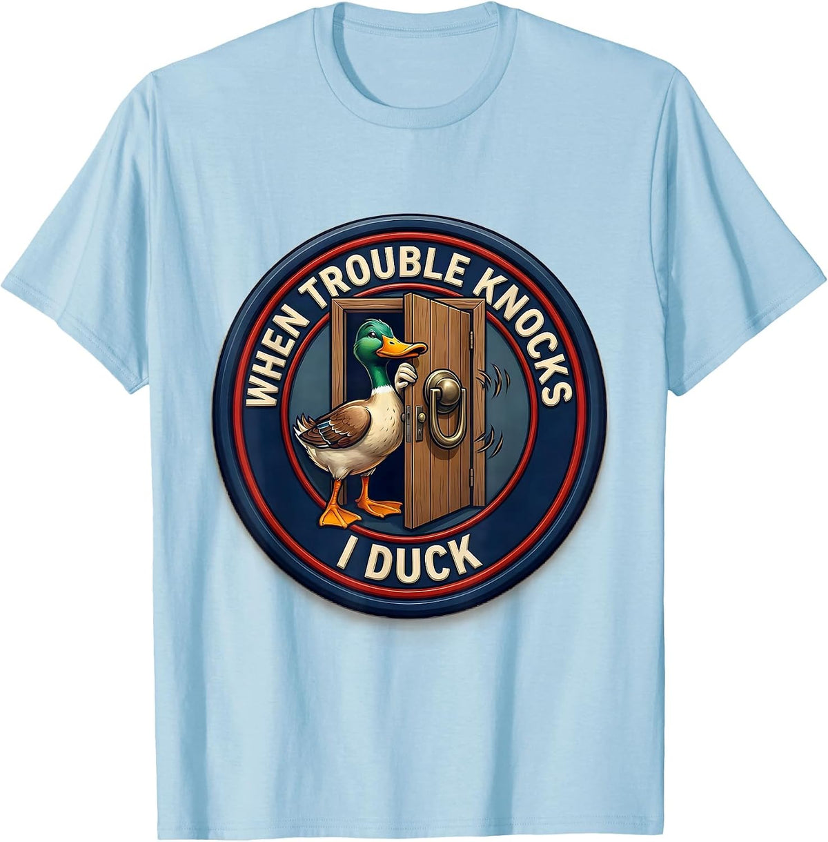 Men's When Trouble Knocks I Duck Funny Duck Sarcastic Humor T-Shirt - Baby Blue