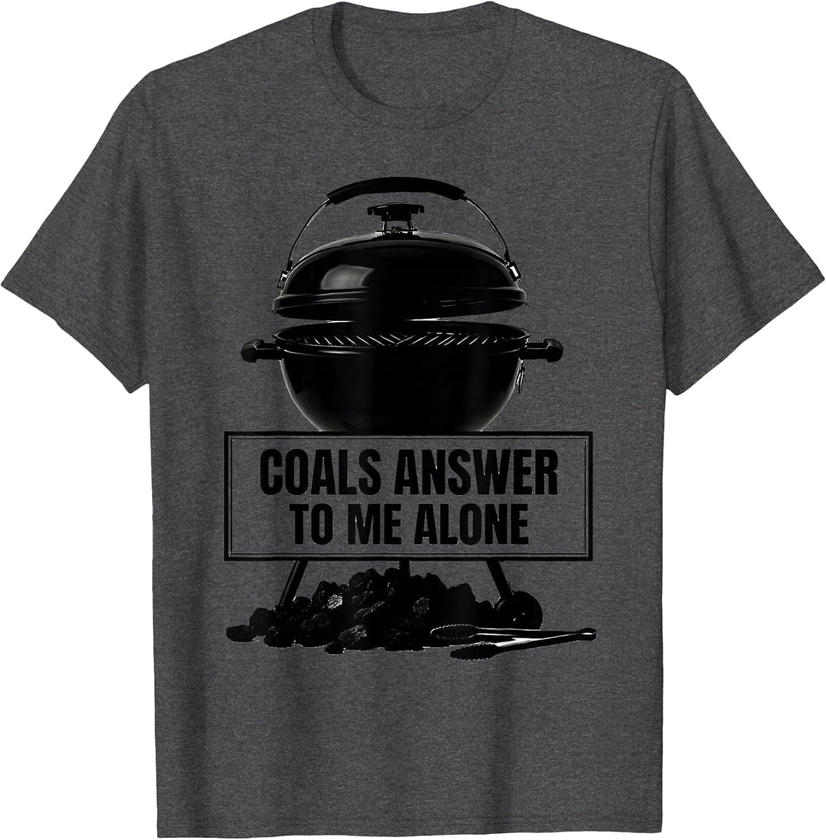 Men's Coals Answer To Me Alone Funny BBQ Grilling Pitmaster Dad T-Shirt - Dark Heather Grey