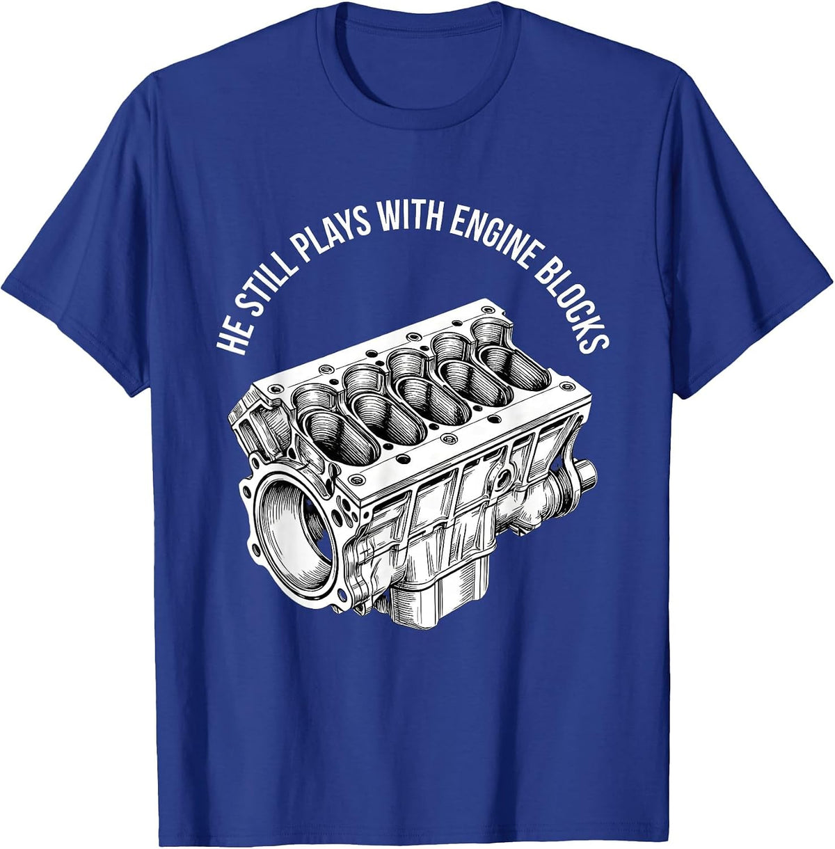 He Still Plays With Engine Blocks Funny Mechanic Auto T-Shirt - Royal Blue