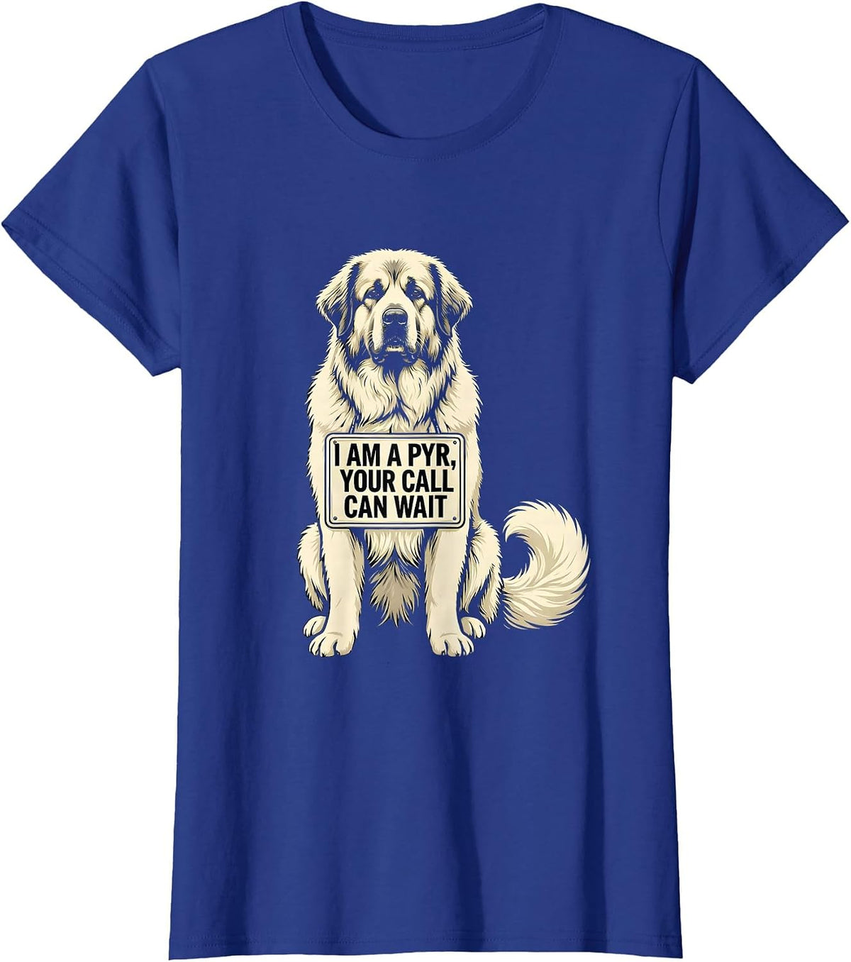 Women's I Am A Pyr, Your Call Can Wait Funny Great Pyrenees Dog T-Shirt - Royal Blue