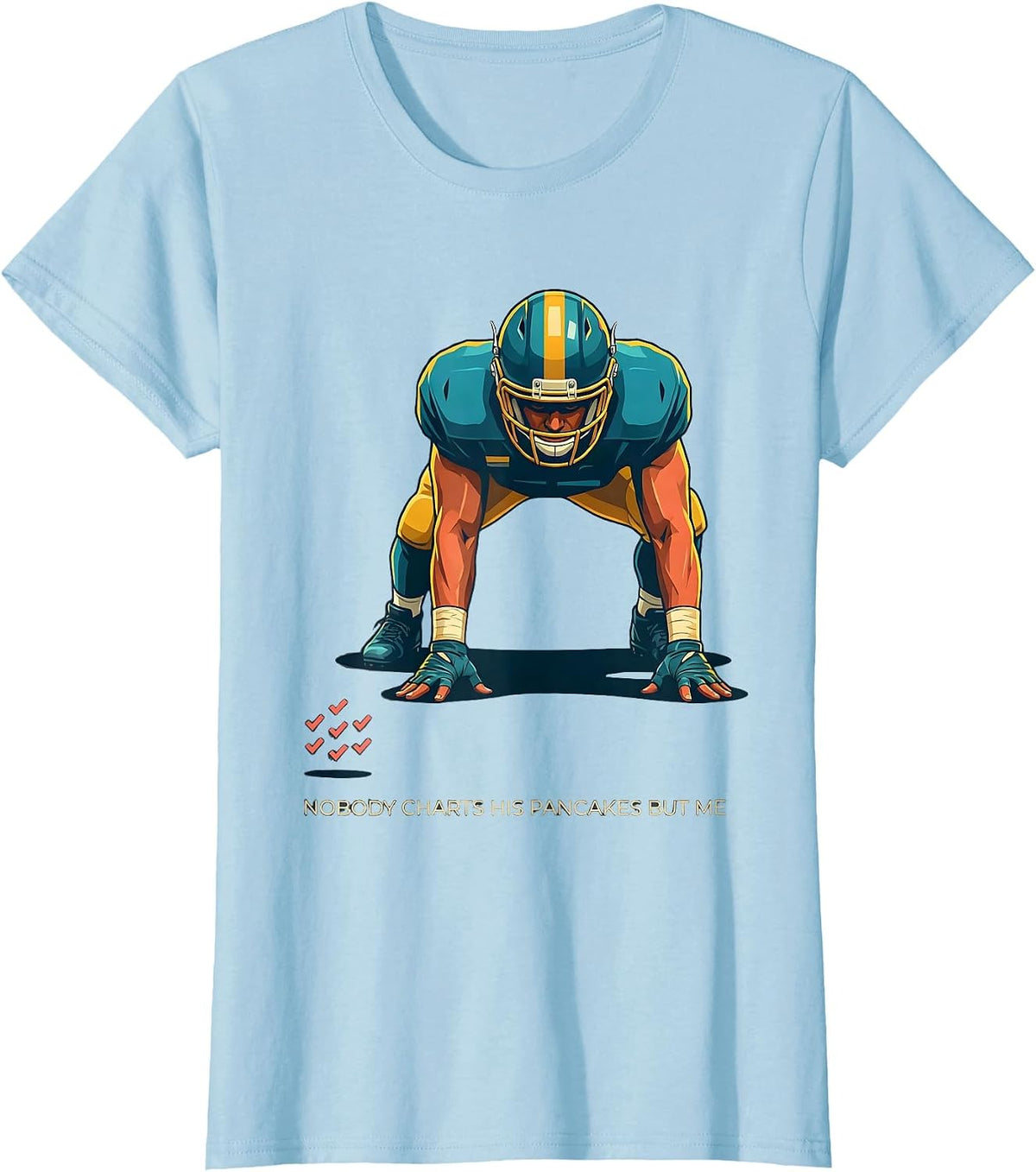Women's Nobody Charts His Pancakes But Me Funny Football Lineman T-Shirt - Baby Blue