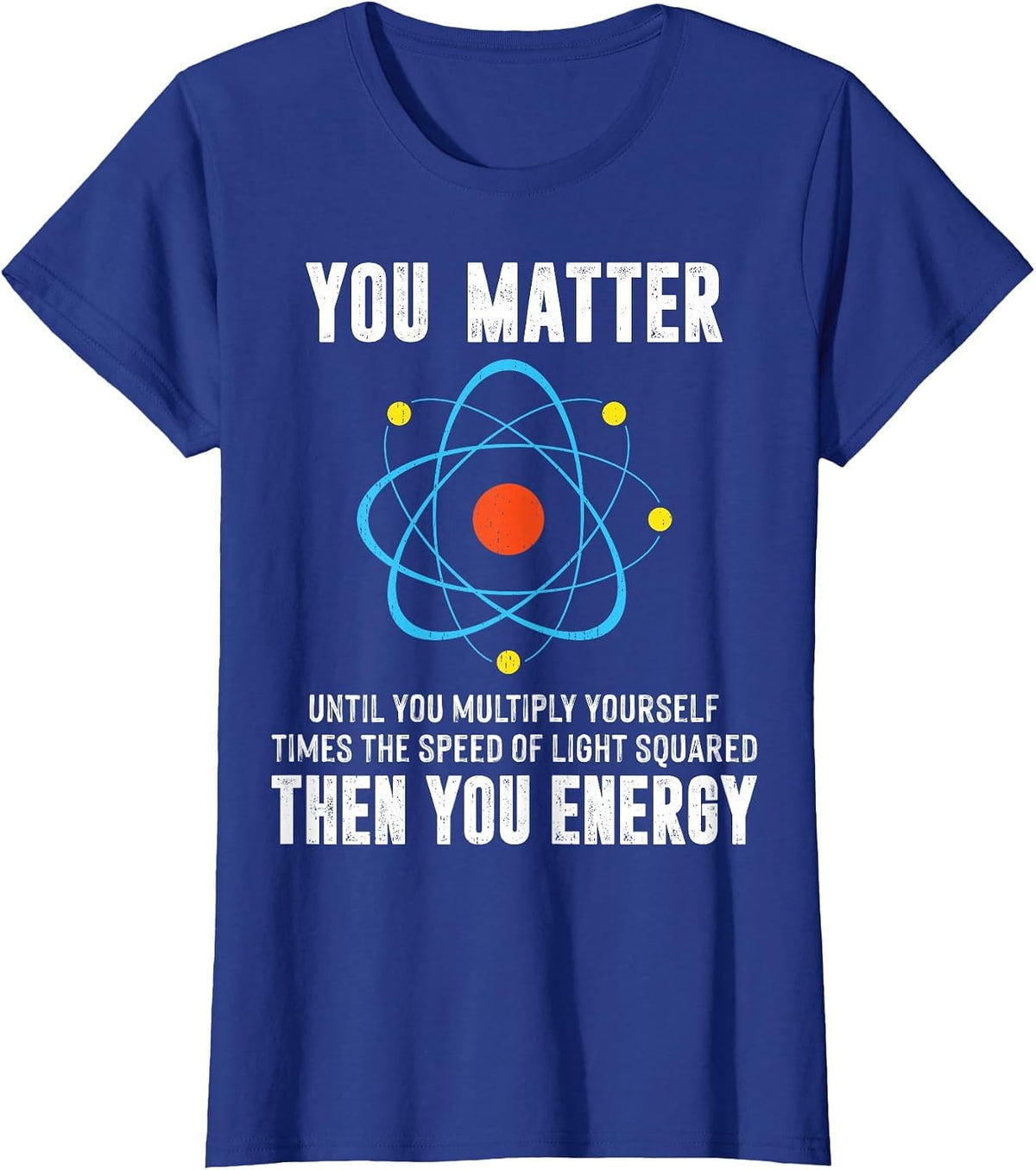 You Matter Physics Science Humor Quote T-Shirt - Royal Blue
