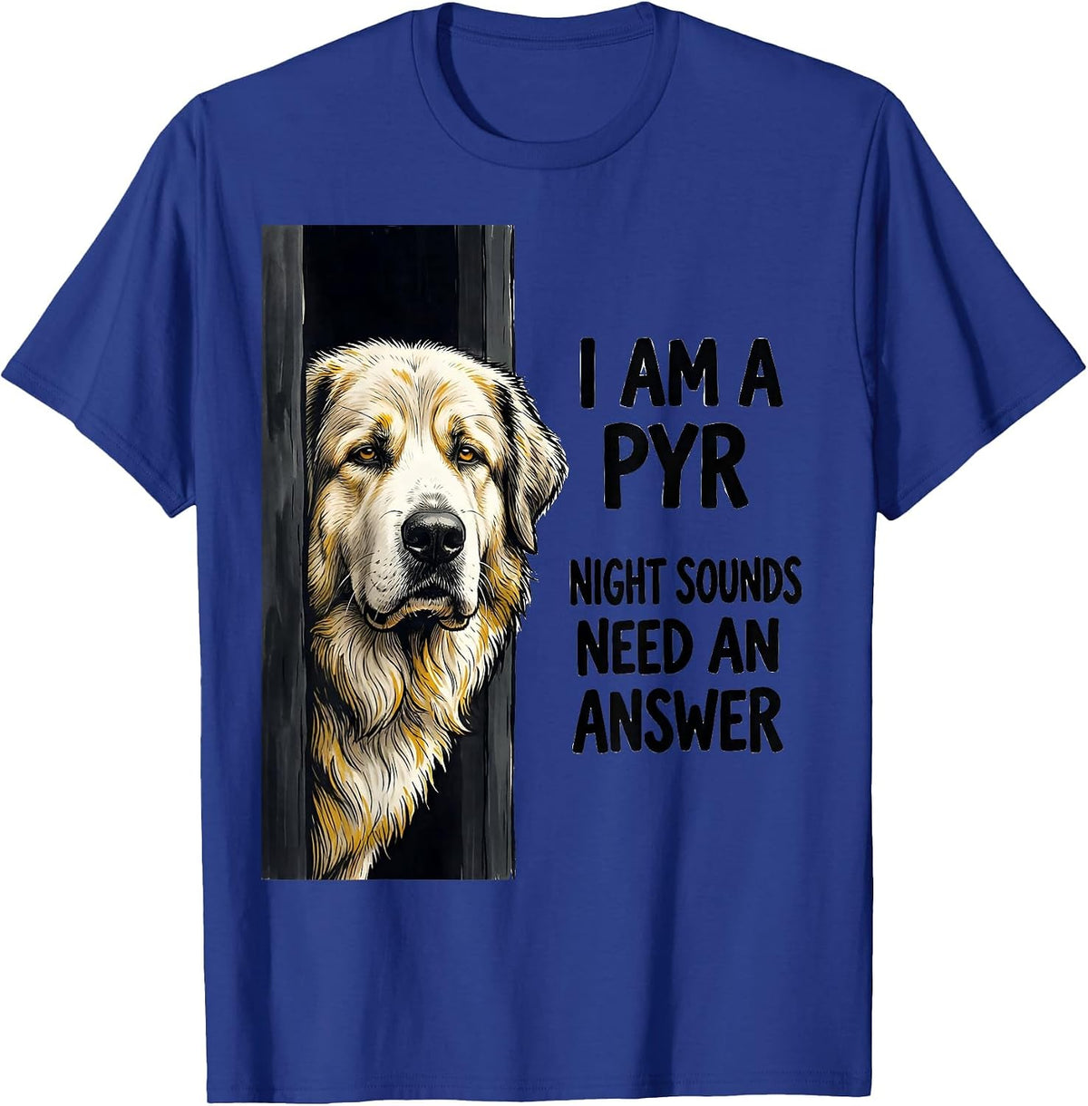 I Am A Pyr, Night Sounds Need An Answer Great Pyrenees Owner T-Shirt - Royal Blue