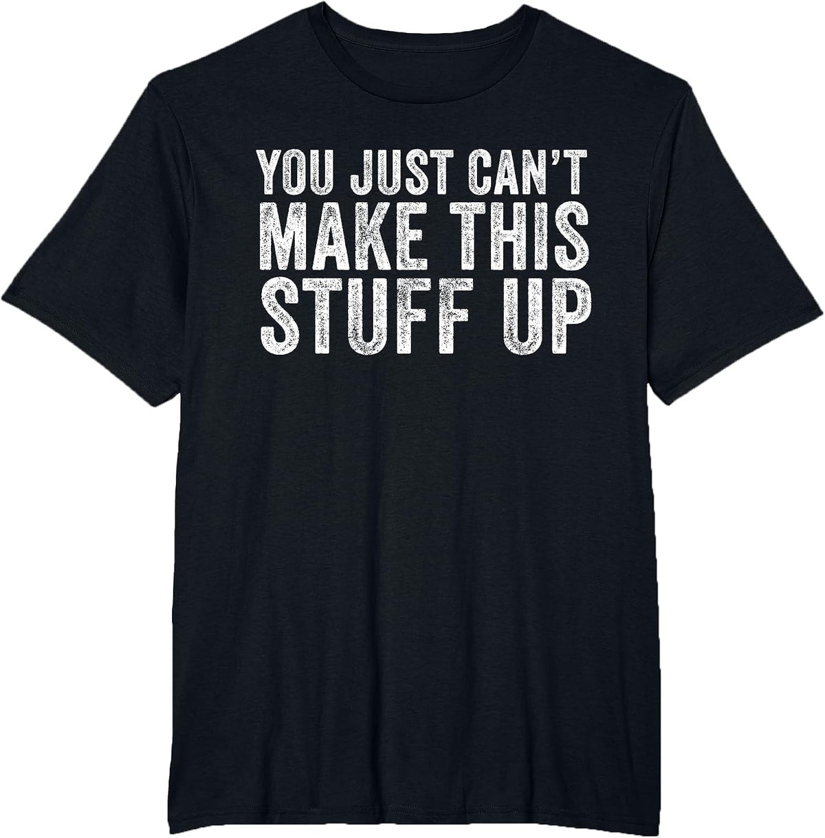 You Just Can't Make This Stuff Up Funny Vintage Distressed T-Shirt - Black