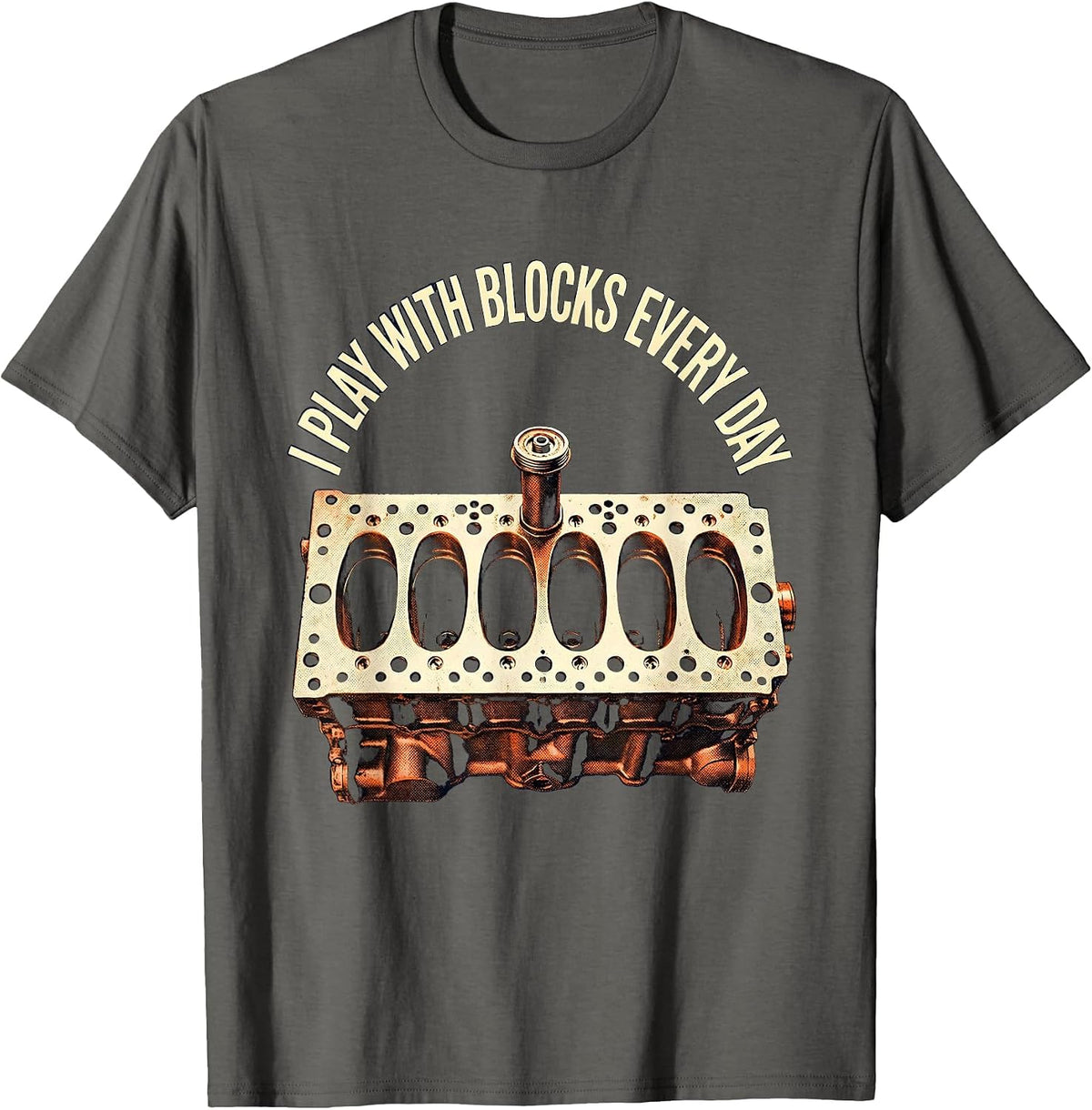 I Play With Blocks Every Day Funny Mechanic Car Engine Humor T-Shirt - Asphalt Grey