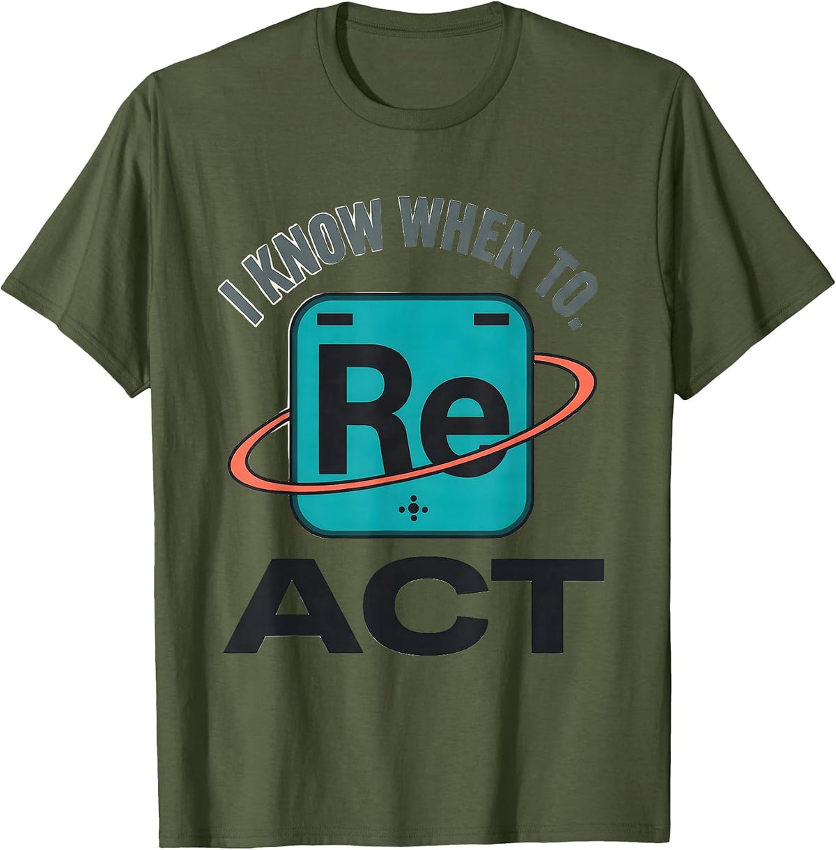 I Know When To React Funny Chemistry Periodic Table Science T-Shirt - Olive Green