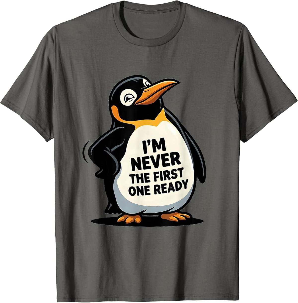 I'm Never The First One Ready Funny Penguin Lover Cartoon T-Shirt - Asphalt Grey