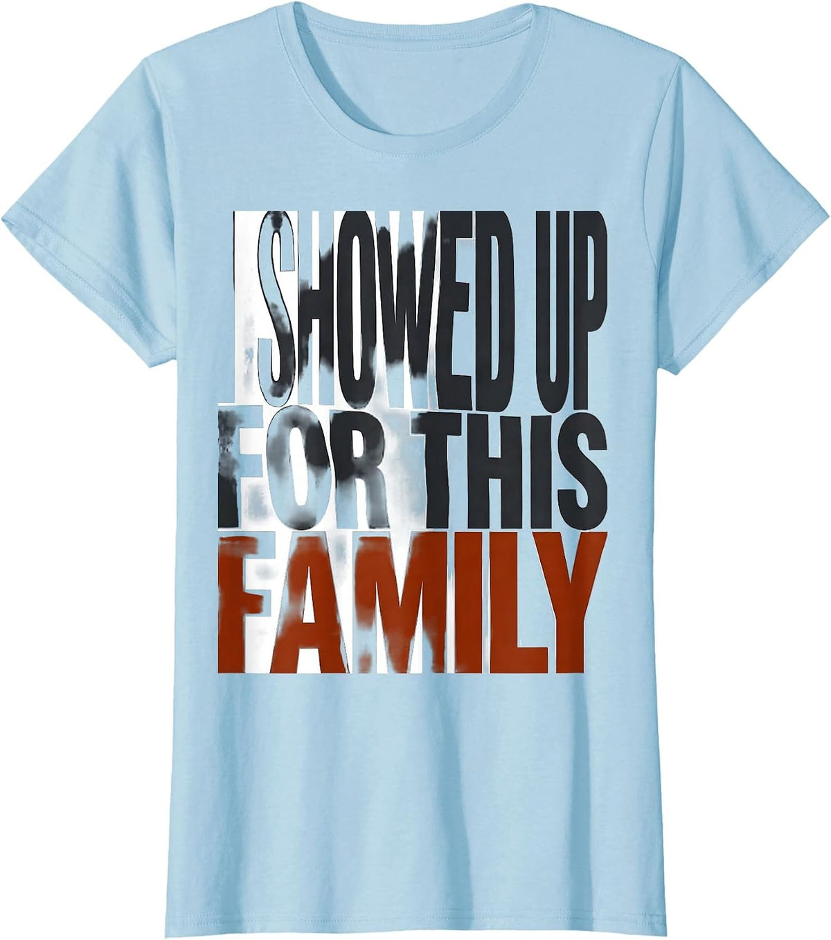 Women's I Showed Up For This Family Funny Family Reunion Matching T-Shirt - Baby Blue