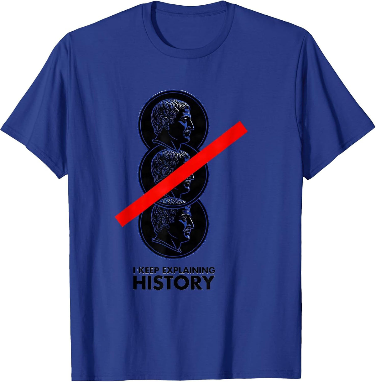 I Keep Explaining History Funny History Teacher Sarcastic T-Shirt - Royal Blue