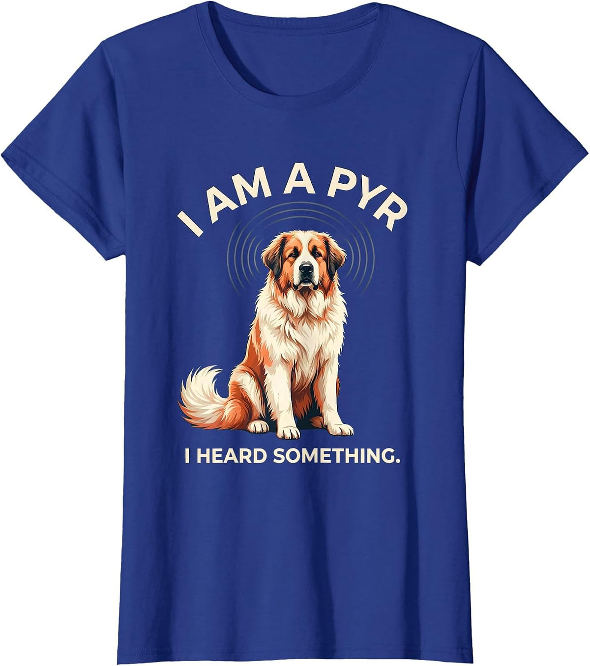 Women's I Am A Pyr I Heard Something Funny Great Pyrenees Dog Owner T-Shirt - Royal Blue