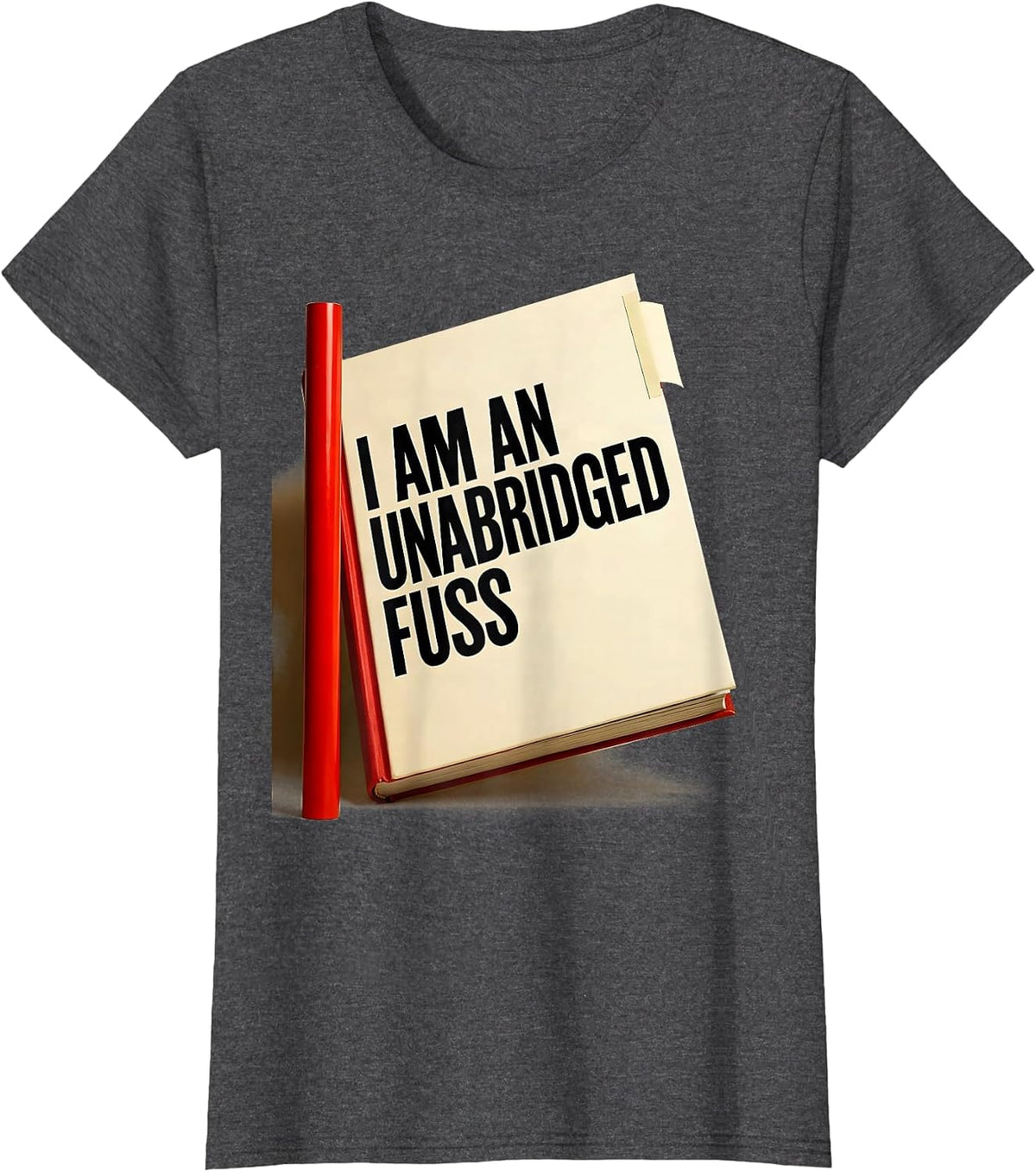 Women's I Am An Unabridged Fuss Funny Literary Quote Theater Humor T-Shirt - Dark Heather Grey