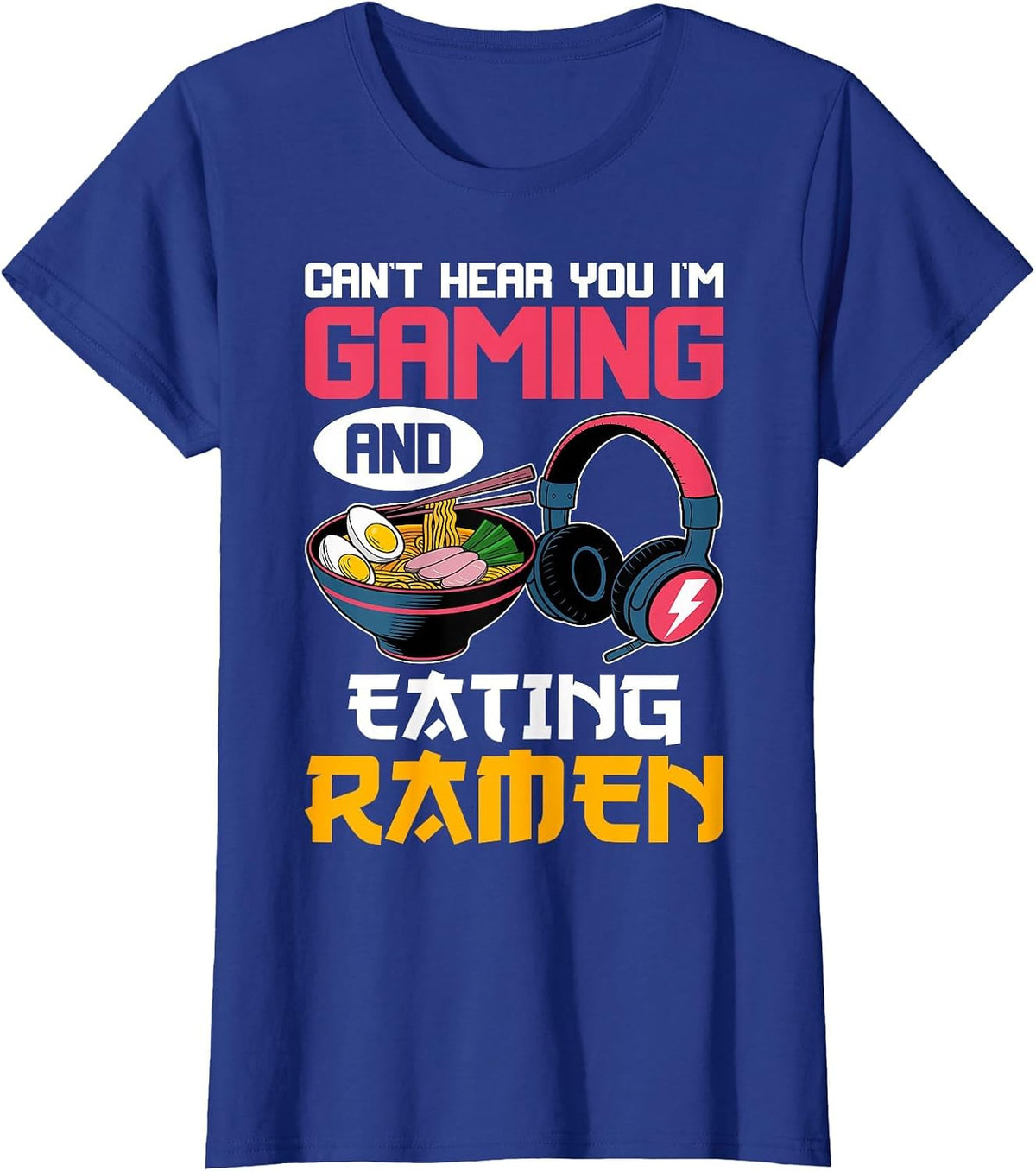 Can't Hear You I'm Gaming and Eating Ramen Noodles Gamer T-Shirt - Royal Blue