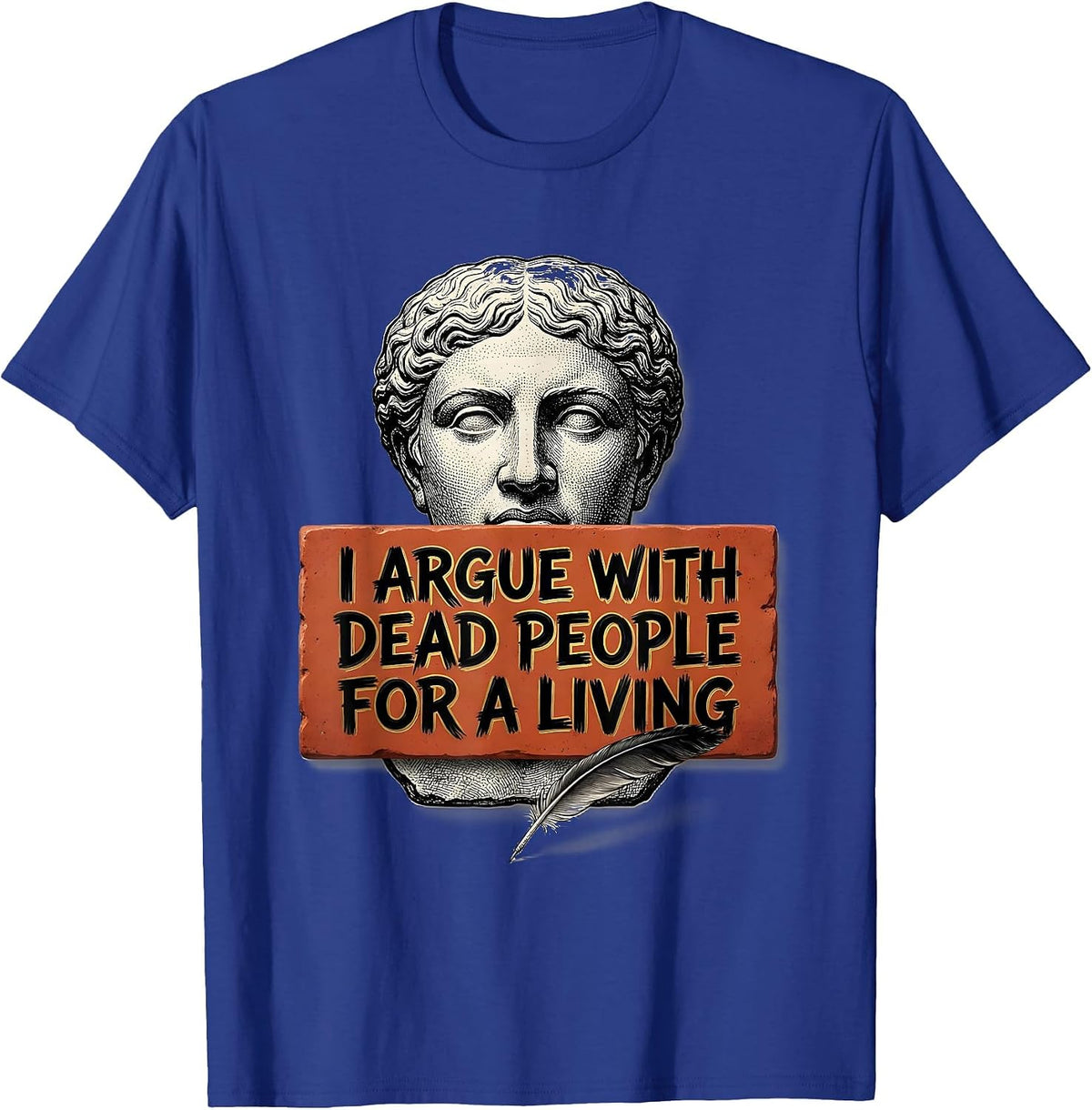 I Argue With Dead People For A Living Funny History Teacher T-Shirt - Royal Blue