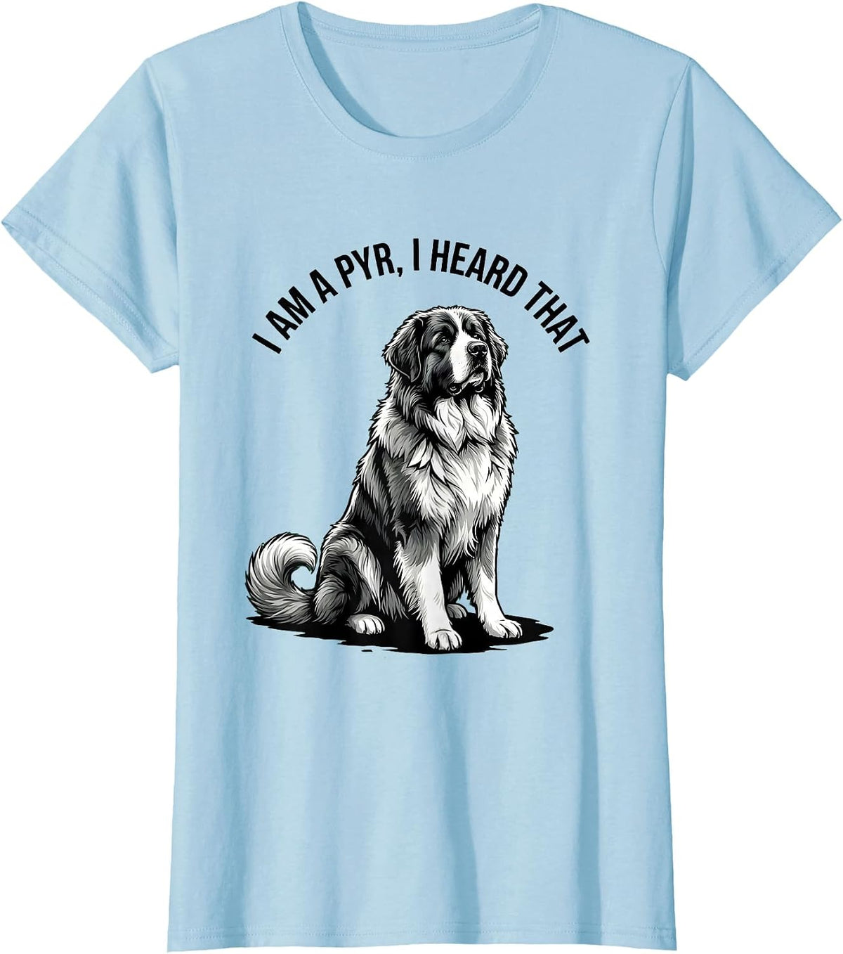 I Am A Pyr I Heard That Funny Great Pyrenees Dog Owner Humor T-Shirt - Baby Blue