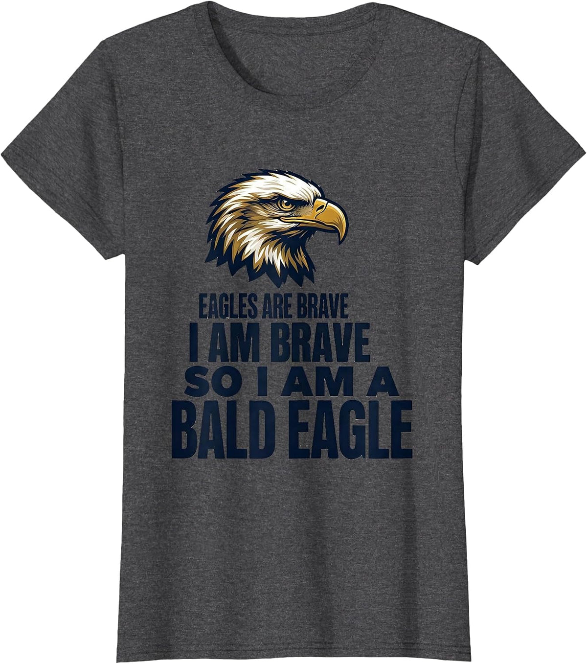 Women's Eagles Are Brave. I Am Brave. So I Am A Bald Eagle Humor T-Shirt - Dark Heather Grey