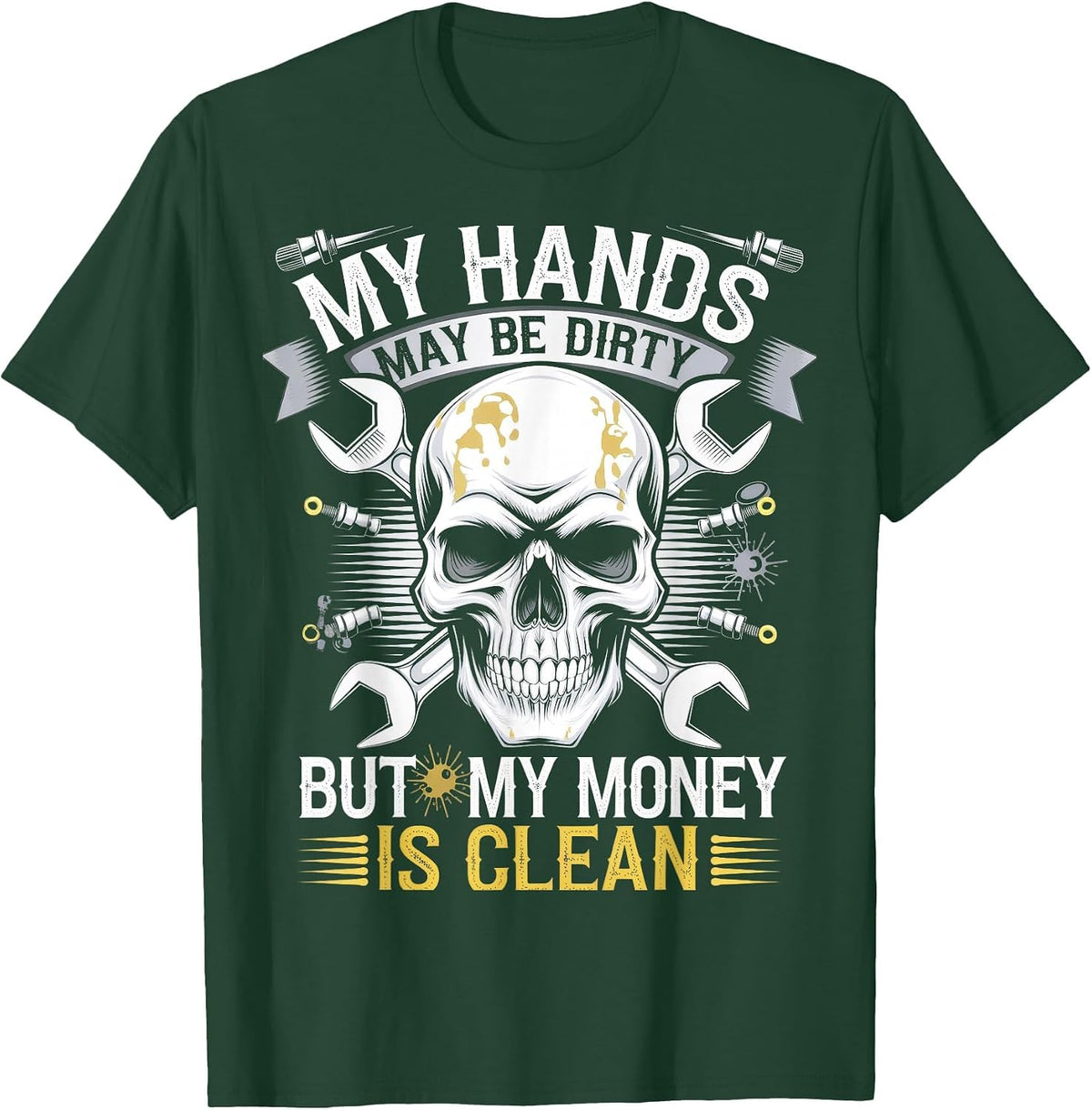 My Hands May Be Dirty But My Money is Clean T-Shirt - Dark Green