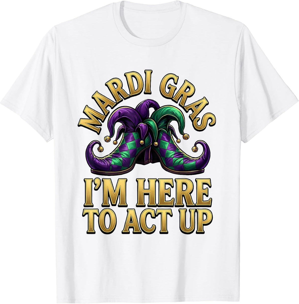Men's Mardi Gras, I’m Here To Act Up Funny Carnival Costume Party T-Shirt - White