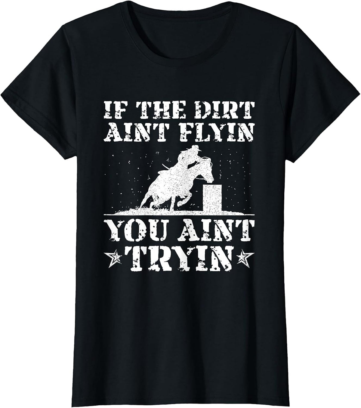 If The Dirt Ain’t Flyin You Ain’t Tryin Horse Barrel Racing T-Shirt - Black