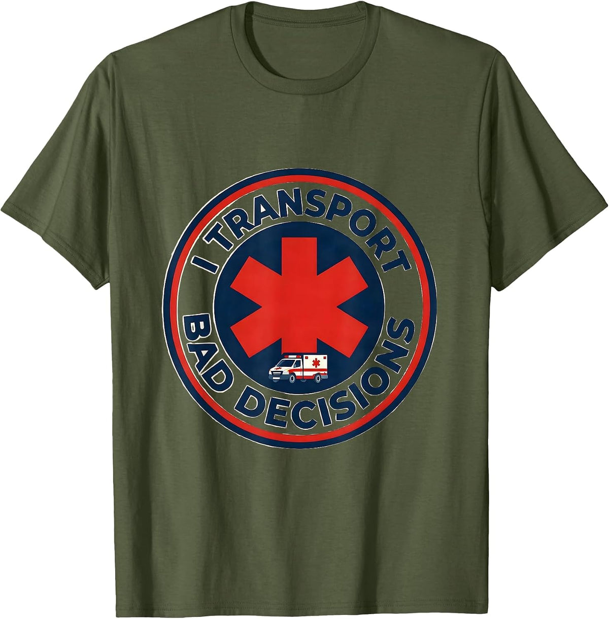 I Transport Bad Decisions Funny Paramedic EMT EMS Gift T-Shirt - Olive Green