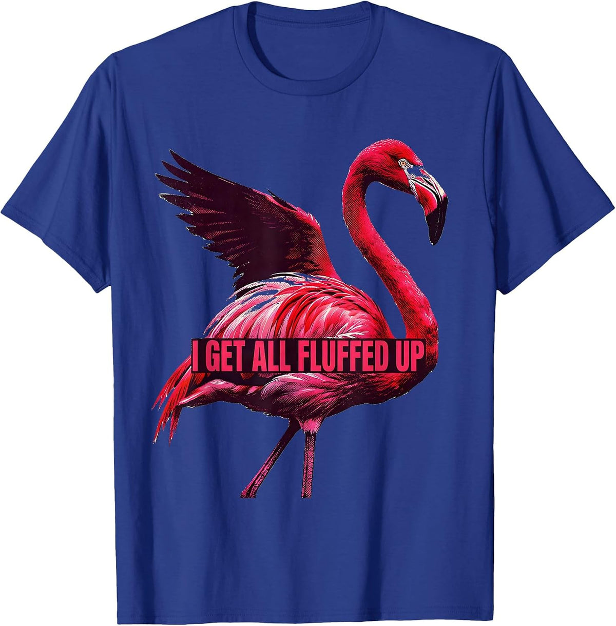 Men's I Get All Fluffed Up Funny Flamingo Animal Humor Bird Lover T-Shirt - Royal Blue