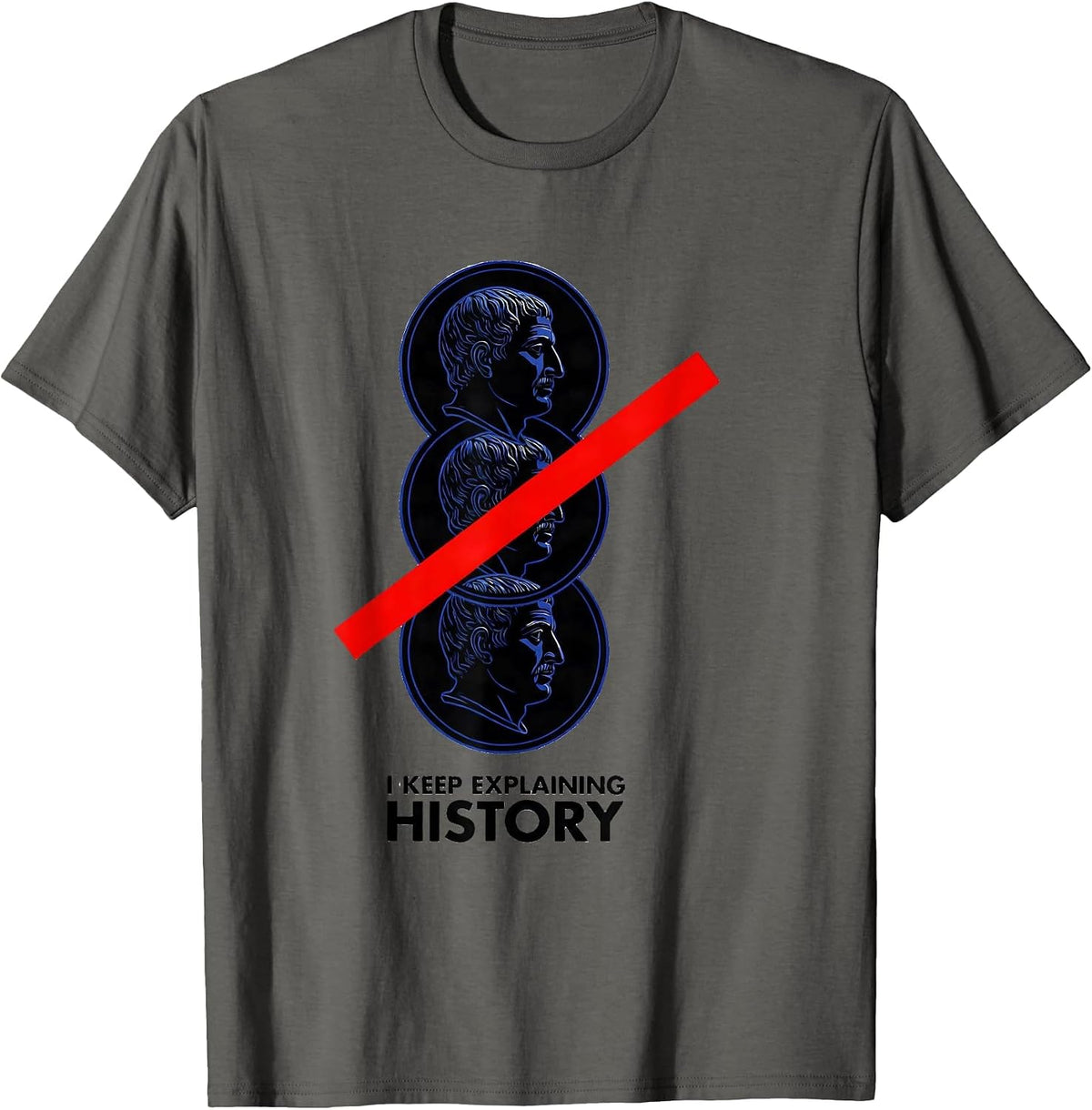 I Keep Explaining History Funny History Teacher Sarcastic T-Shirt - Asphalt Grey