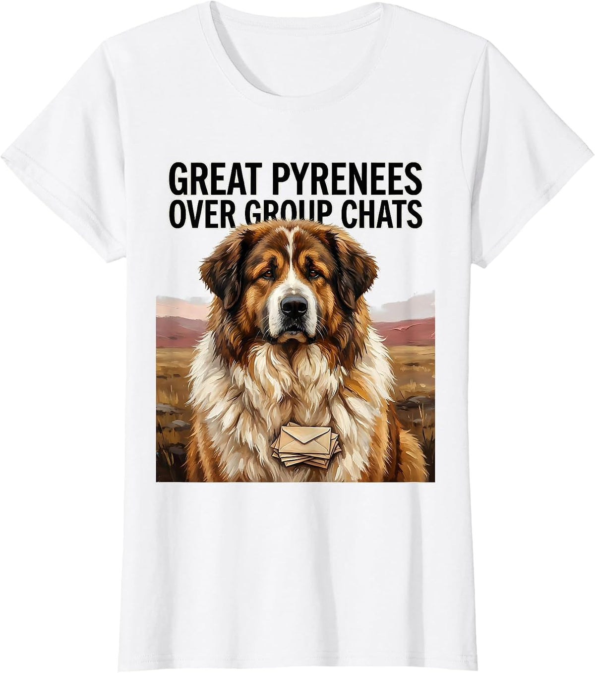 Great Pyrenees Over Group Chats Funny Dog Lover Gift T-Shirt - White