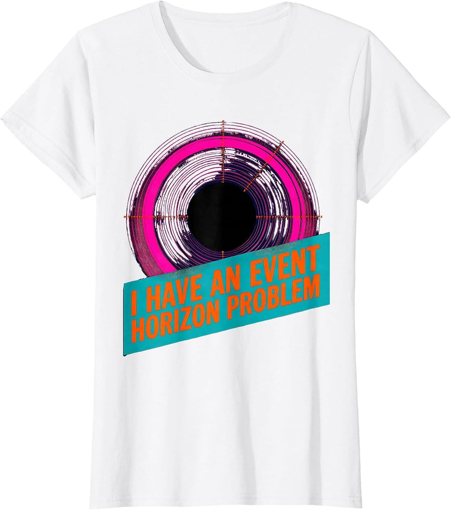 Women's I Have An Event Horizon Problem Funny Astronomy NASA Fan T-Shirt - White