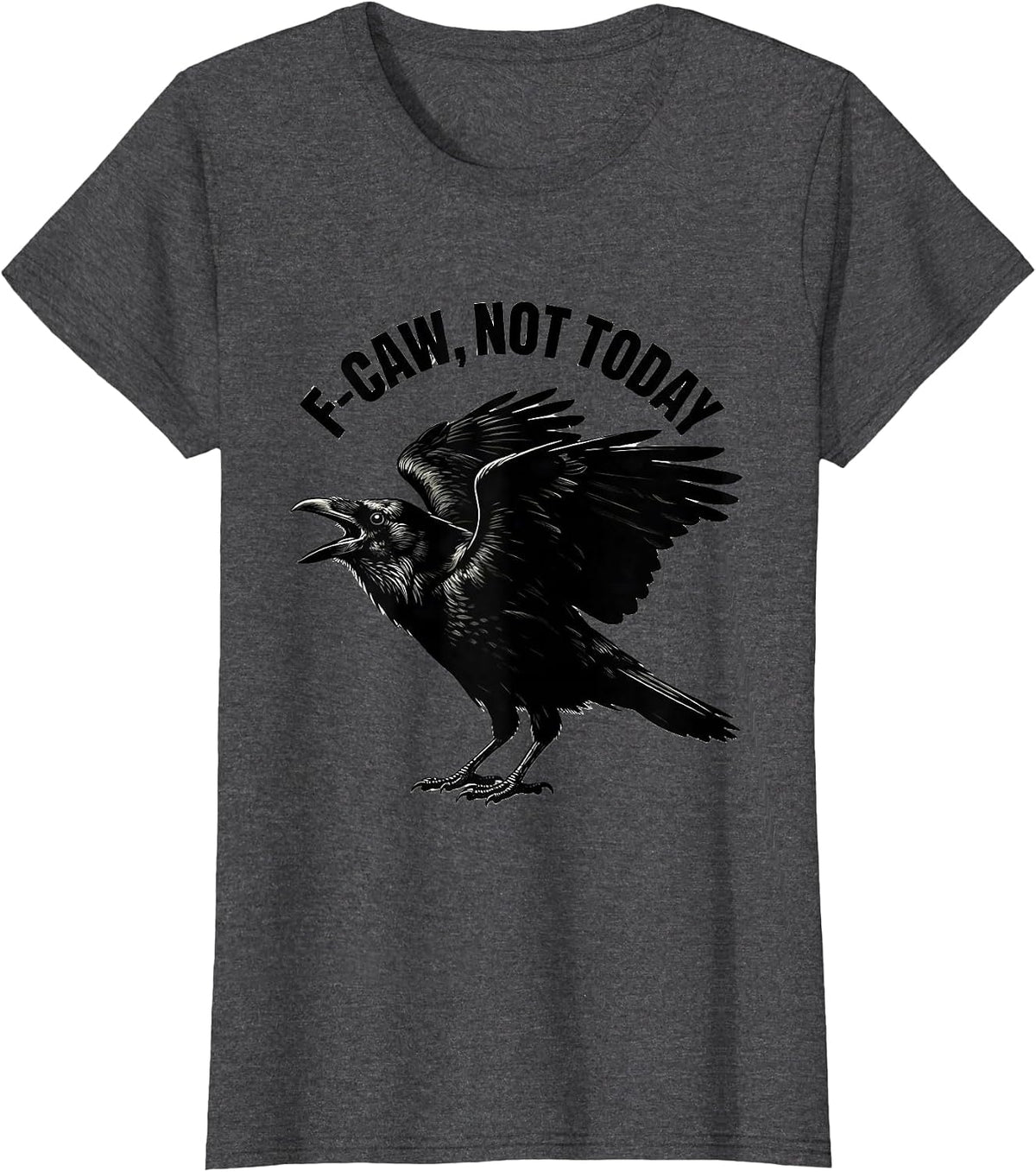 Women's F-Caw, Not Today Dark Humor Crow Bird Lover Silhouette T-Shirt - Dark Heather Grey