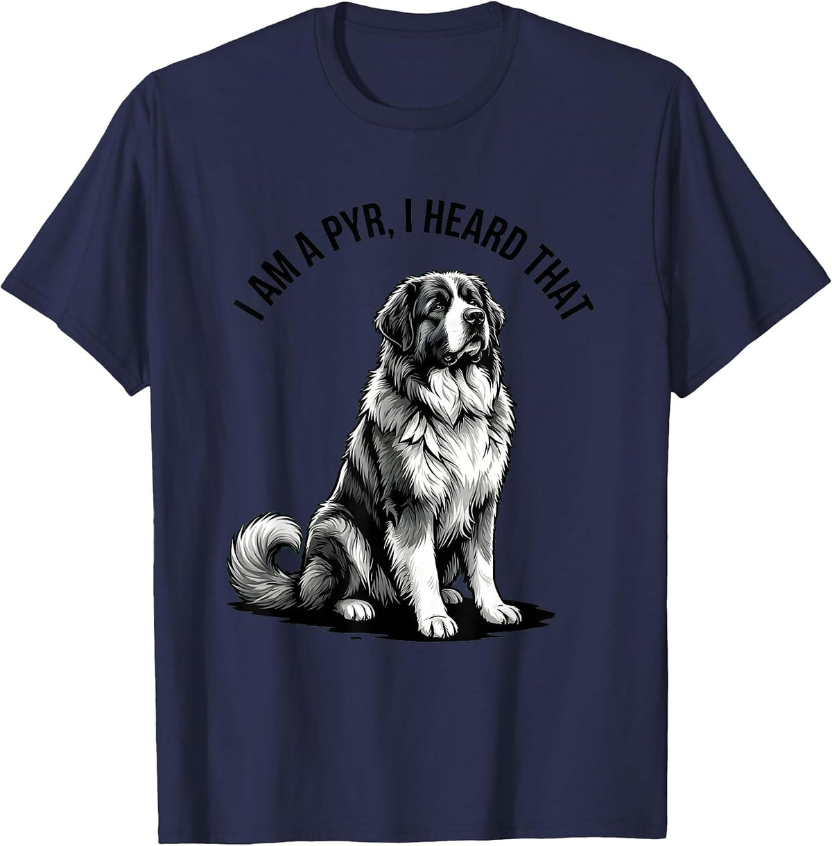 I Am A Pyr I Heard That Funny Great Pyrenees Dog Owner Humor T-Shirt - Navy Blue