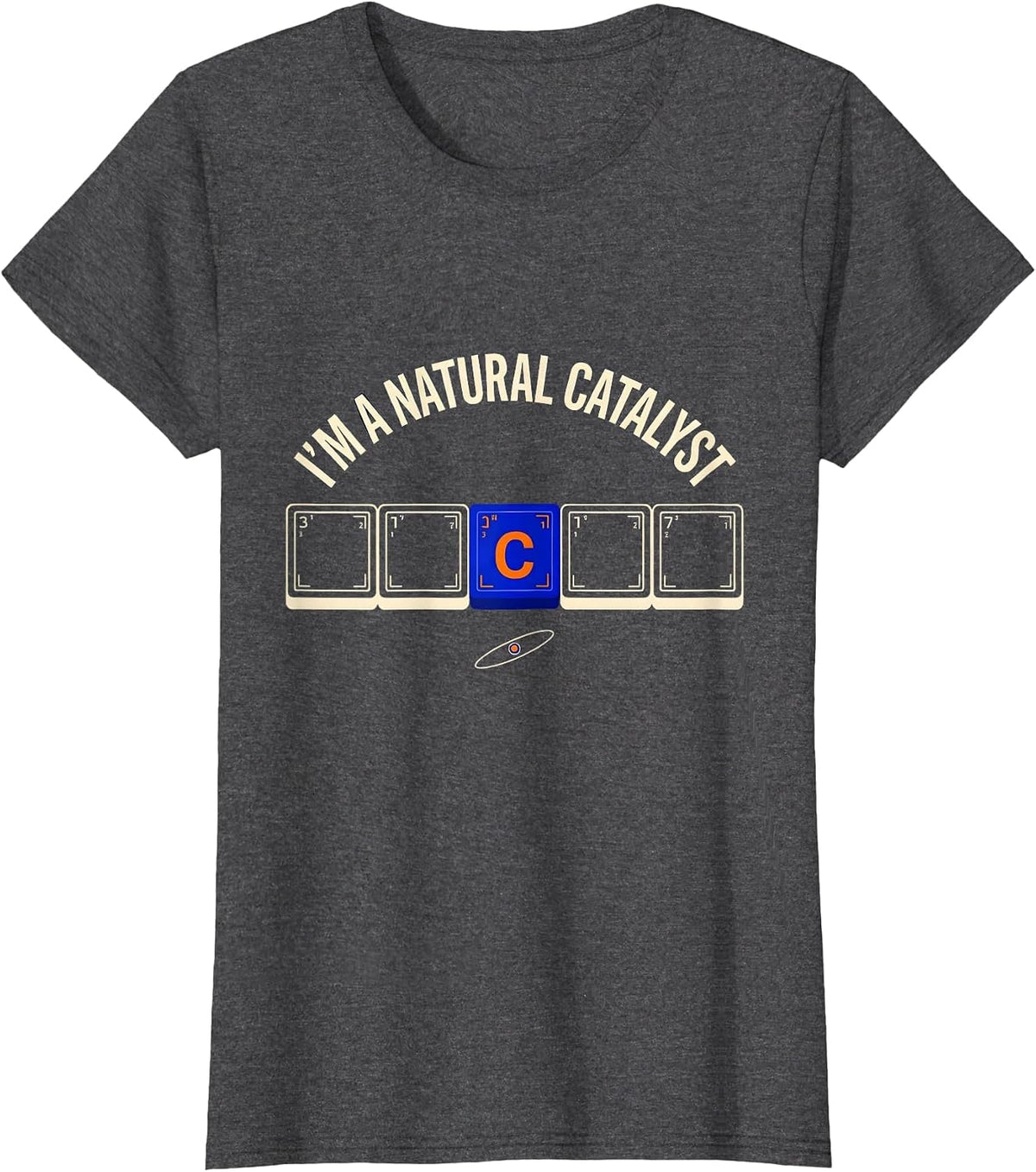 Women's I’m A Natural Catalyst Funny Science Chemistry Nerd Gift T-Shirt - Dark Heather Grey