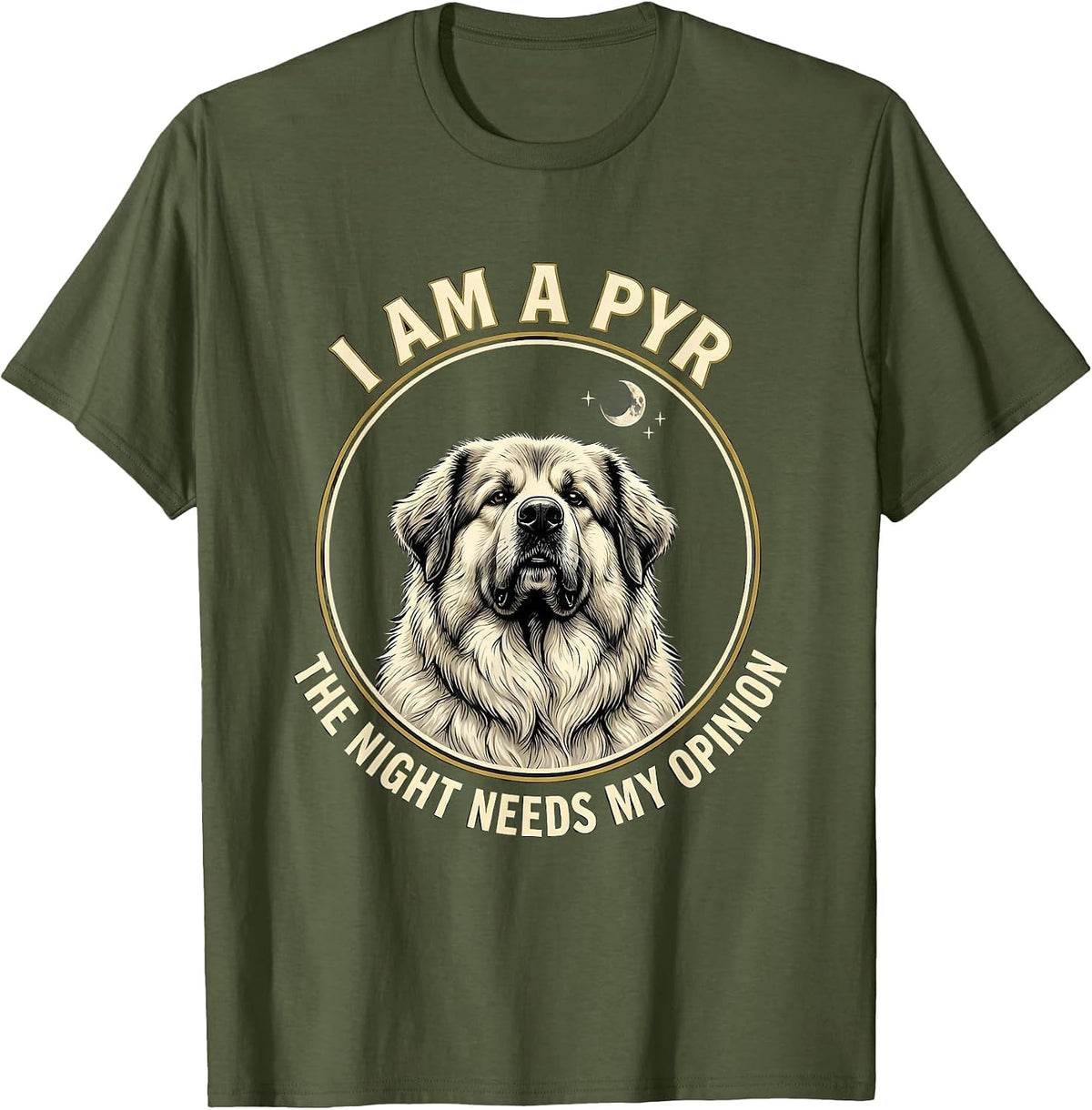 Men's I Am A Pyr The Night Needs My Opinion Funny Great Pyrenees T-Shirt - Olive Green