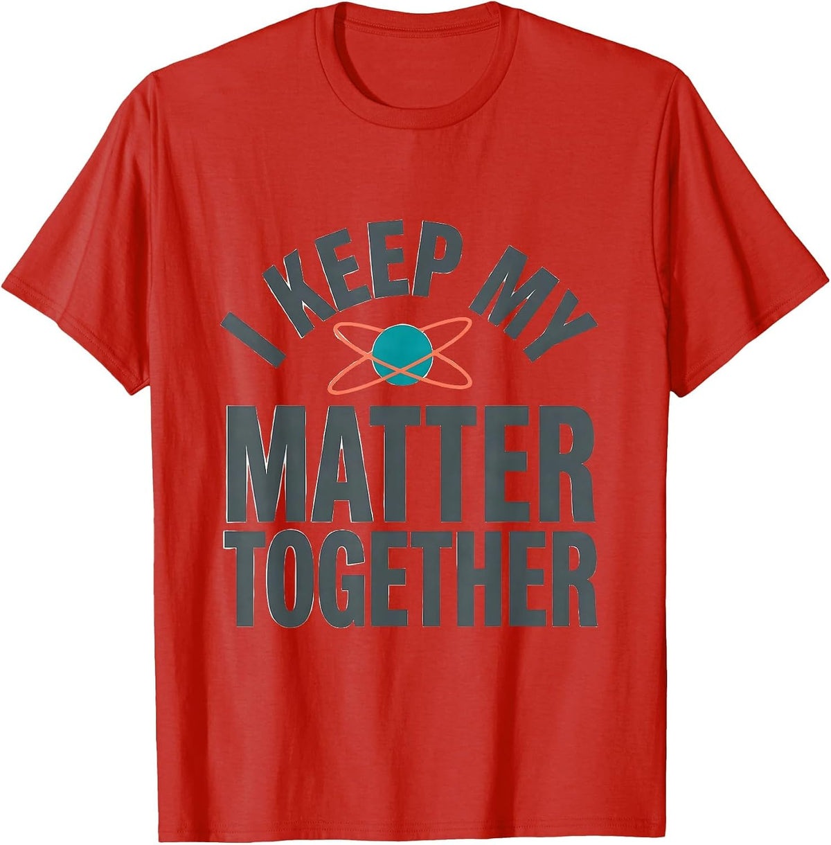 Men's I Keep My Matter Together Funny Science Nerd Pun Chemistry T-Shirt - Red
