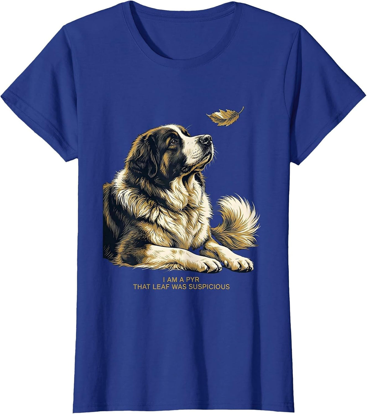 Women's I Am A Pyr That Leaf Was Suspicious Funny Great Pyrenees Dog T-Shirt - Royal Blue