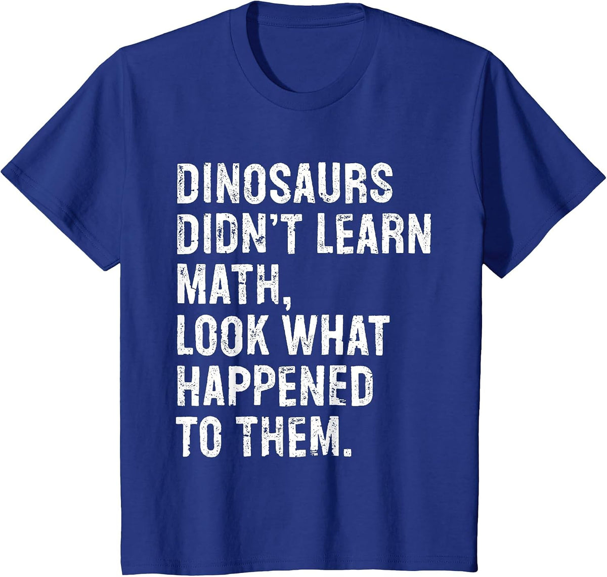 Dinosaurs Didn't Learn Math Funny Math Teacher T-Shirt - Royal Blue