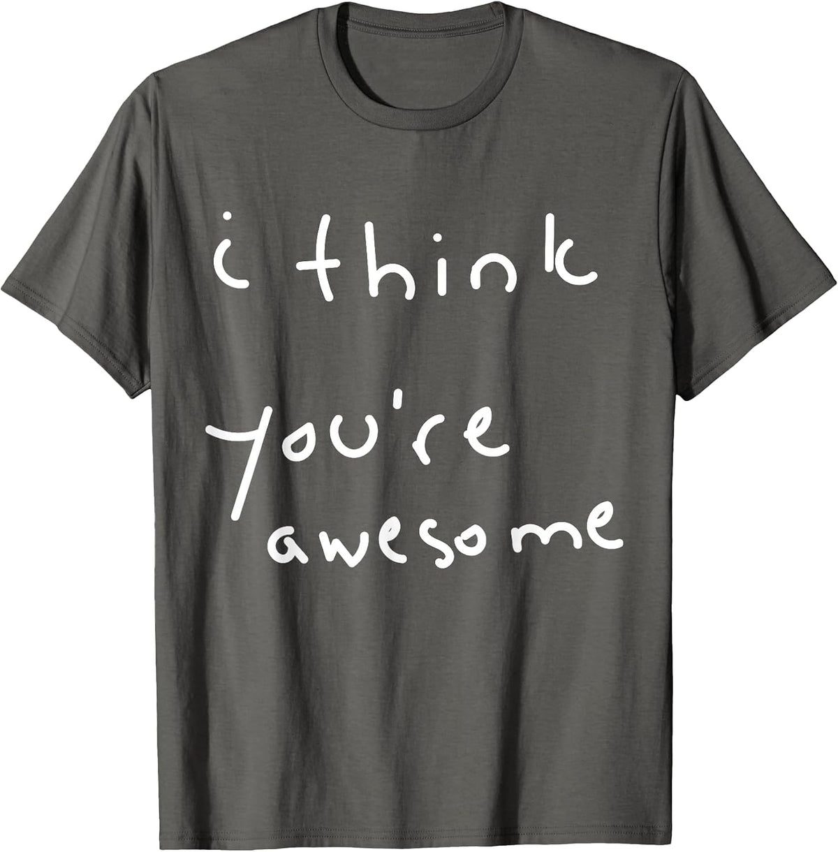 I Think You're Awesome Motivational Encouragement T-Shirt - Asphalt Grey