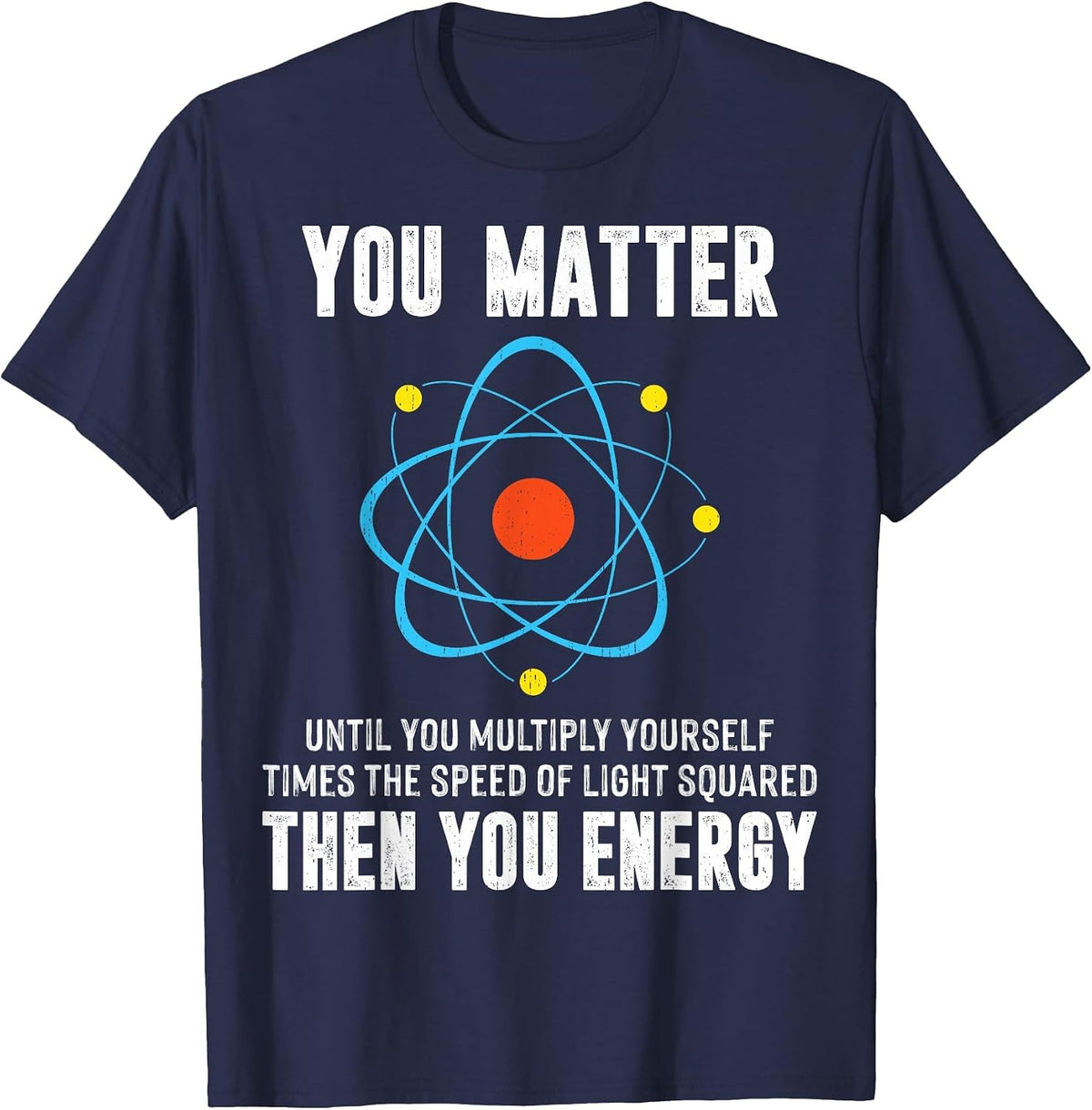 You Matter Physics Science Humor Quote T-Shirt - Navy Blue