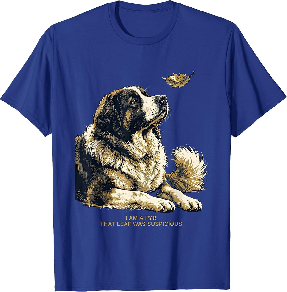 Men's I Am A Pyr That Leaf Was Suspicious Funny Great Pyrenees Dog T-Shirt - Royal Blue