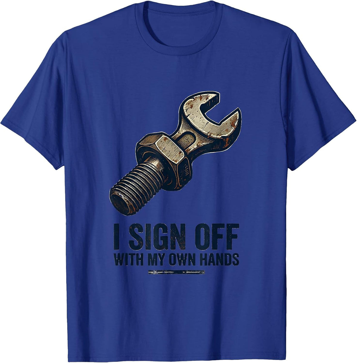 I Sign Off With My Own Hands Funny Mechanic Garage Auto T-Shirt - Royal Blue