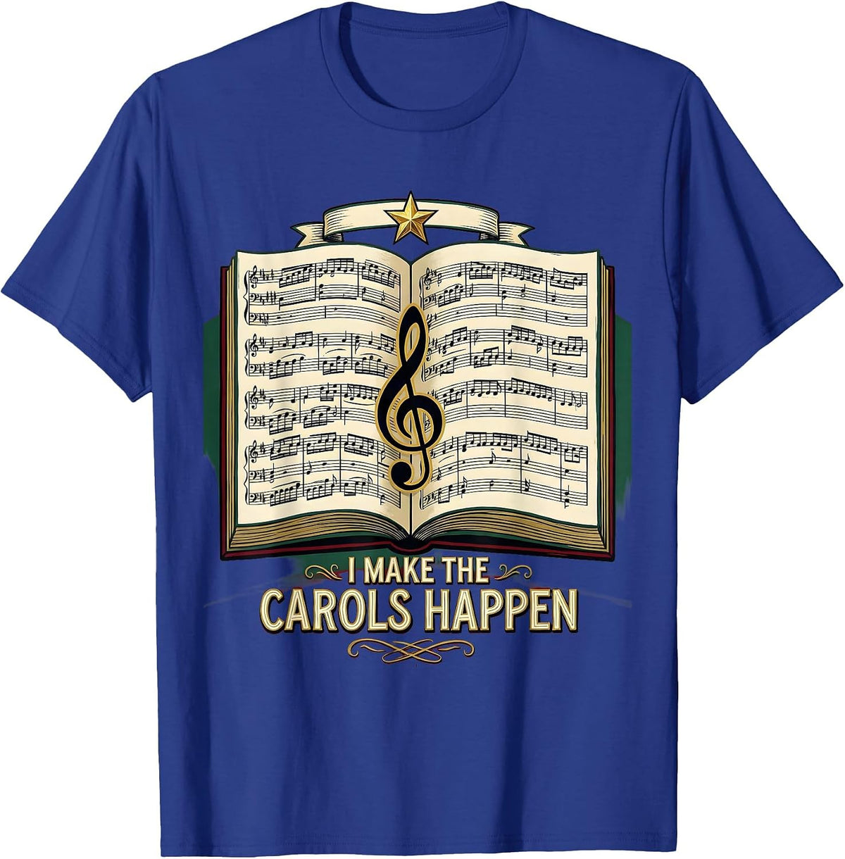 I Make The Carols Happen Festive Music Teacher Christmas T-Shirt - Royal Blue